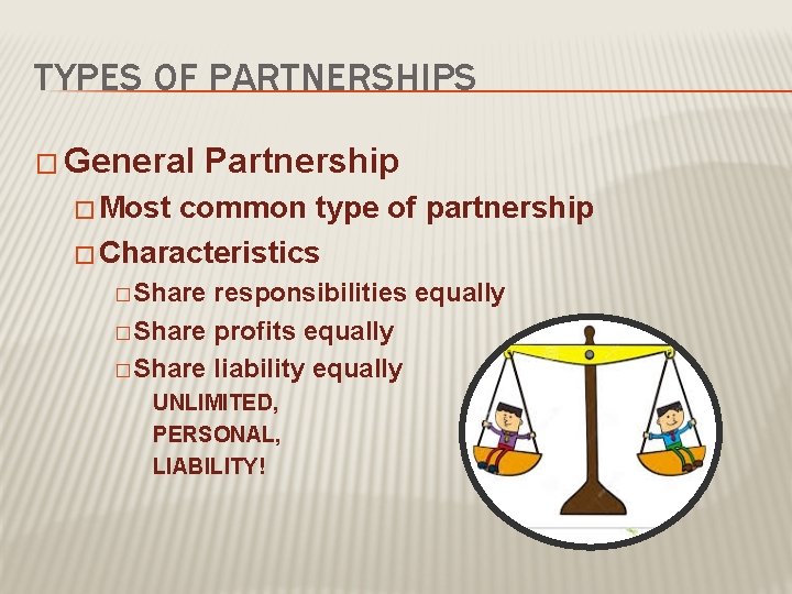 TYPES OF PARTNERSHIPS � General Partnership � Most common type of partnership � Characteristics
