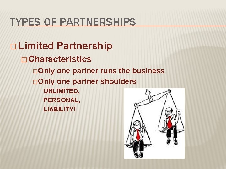 TYPES OF PARTNERSHIPS � Limited Partnership � Characteristics � Only one partner runs the