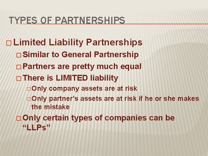 TYPES OF PARTNERSHIPS � Limited Liability Partnerships � Similar to General Partnership � Partners