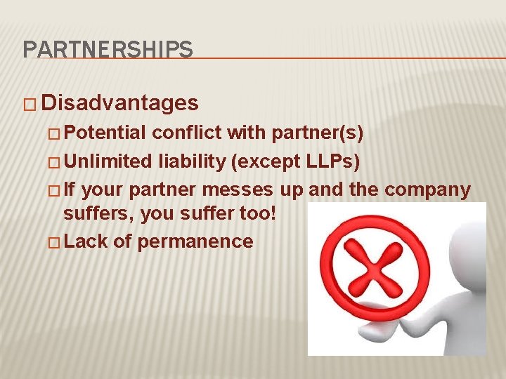 PARTNERSHIPS � Disadvantages � Potential conflict with partner(s) � Unlimited liability (except LLPs) �