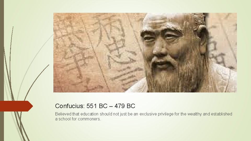 Confucius: 551 BC – 479 BC Believed that education should not just be an