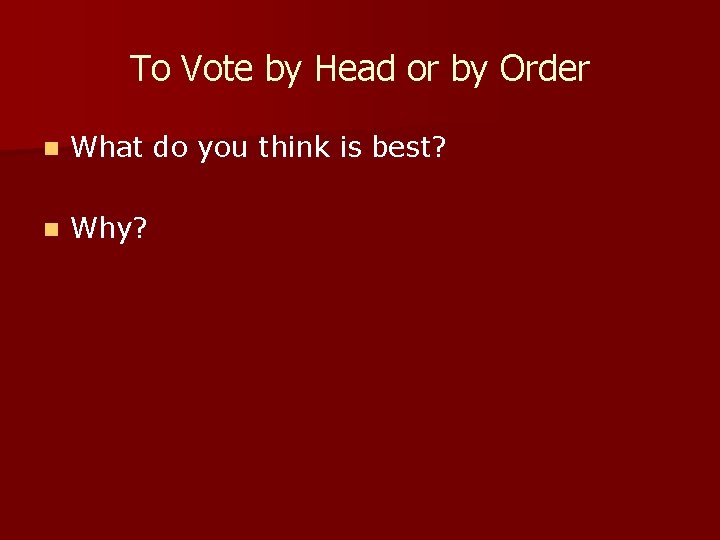 To Vote by Head or by Order n What do you think is best?