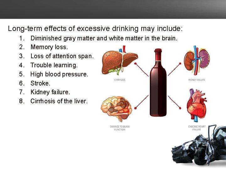 Long-term effects of excessive drinking may include: 1. 2. 3. 4. 5. 6. 7.