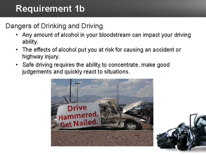 Requirement 1 b Dangers of Drinking and Driving. • Any amount of alcohol in