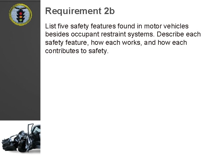 Requirement 2 b List five safety features found in motor vehicles besides occupant restraint