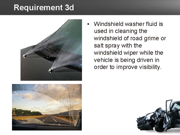 Requirement 3 d • Windshield washer fluid is used in cleaning the windshield of