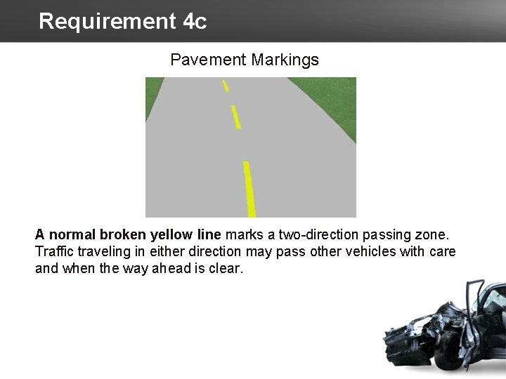 Requirement 4 c Pavement Markings A normal broken yellow line marks a two-direction passing