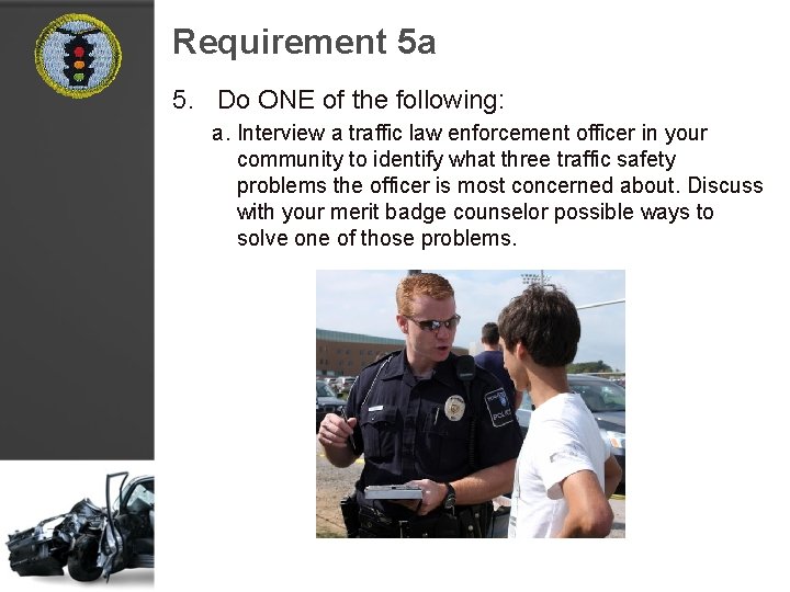 Requirement 5 a 5. Do ONE of the following: a. Interview a traffic law