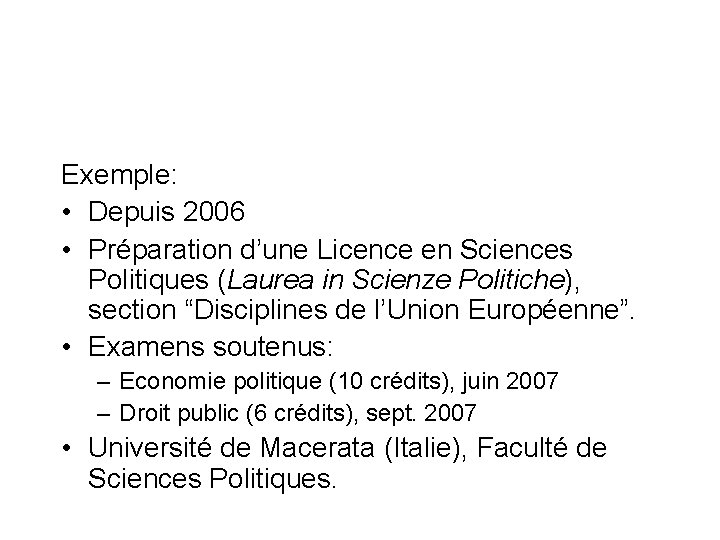 Exemple: • Depuis 2006 • Préparation d’une Licence en Sciences Politiques (Laurea in Scienze