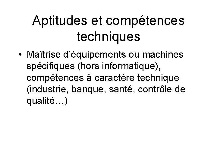 Aptitudes et compétences techniques • Maîtrise d’équipements ou machines spécifiques (hors informatique), compétences à