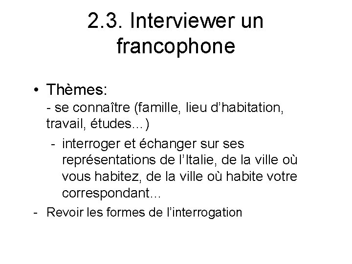2. 3. Interviewer un francophone • Thèmes: - se connaître (famille, lieu d’habitation, travail,