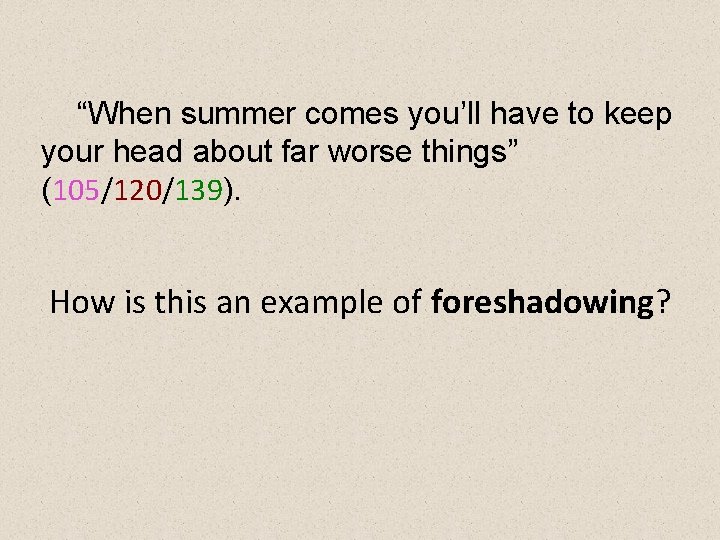 “When summer comes you’ll have to keep your head about far worse things” (105/120/139).