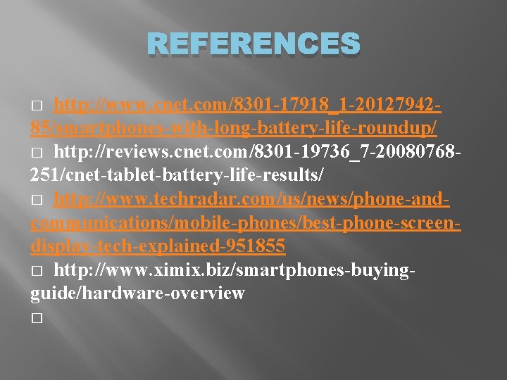 REFERENCES http: //www. cnet. com/8301 -17918_1 -2012794285/smartphones-with-long-battery-life-roundup/ � http: //reviews. cnet. com/8301 -19736_7 -20080768251/cnet-tablet-battery-life-results/