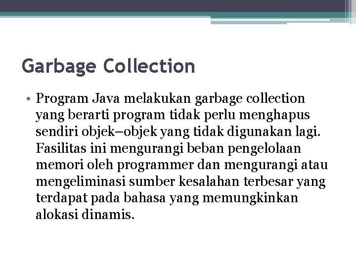 Garbage Collection • Program Java melakukan garbage collection yang berarti program tidak perlu menghapus