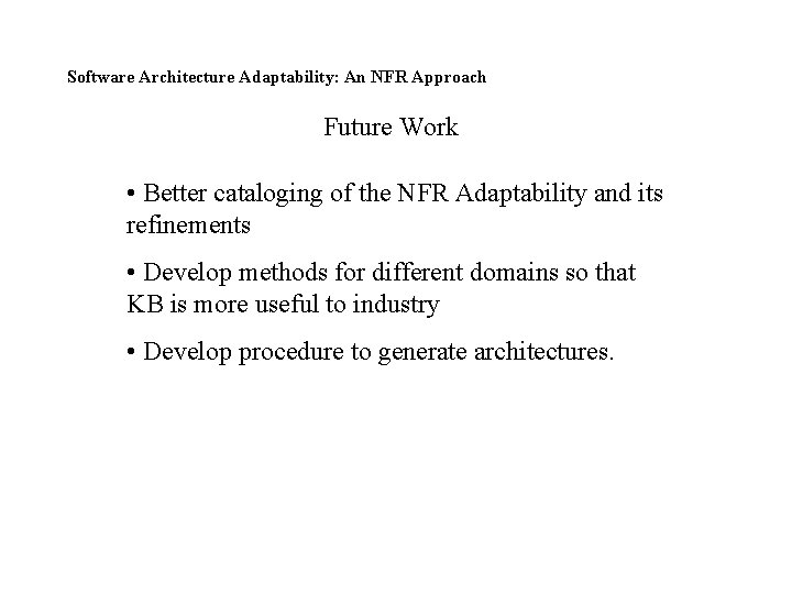 Software Architecture Adaptability: An NFR Approach Future Work • Better cataloging of the NFR