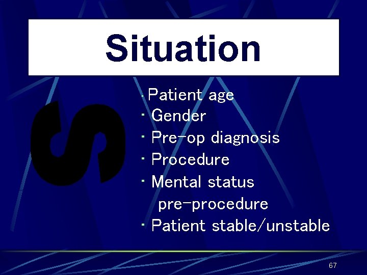 Situation • Patient age • Gender • Pre-op diagnosis • Procedure • Mental status