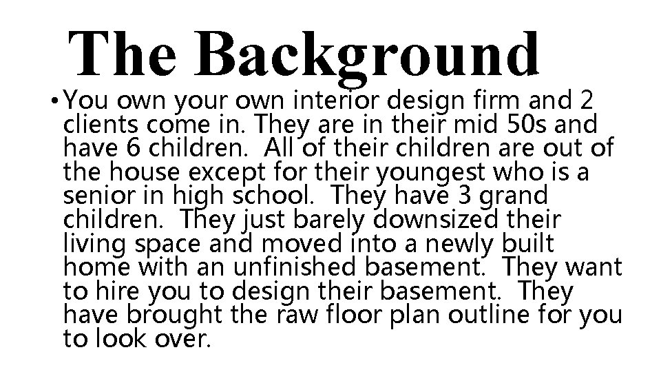 The Background • You own your own interior design firm and 2 clients come