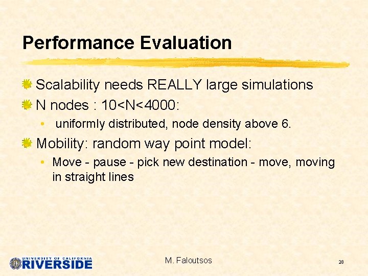 Performance Evaluation Scalability needs REALLY large simulations N nodes : 10<N<4000: • uniformly distributed,