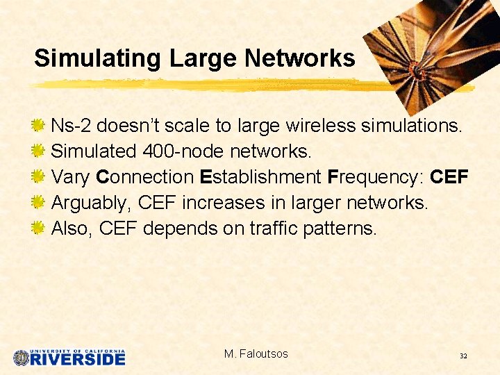 Simulating Large Networks Ns-2 doesn’t scale to large wireless simulations. Simulated 400 -node networks.