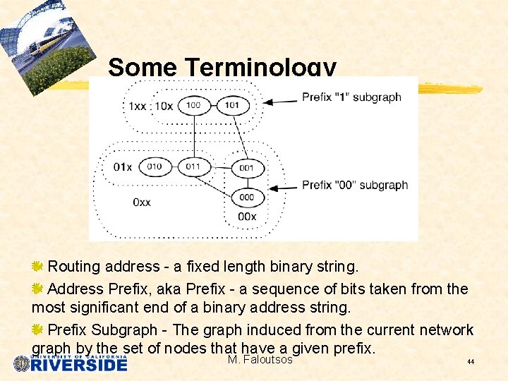 Some Terminology Routing address - a fixed length binary string. Address Prefix, aka Prefix