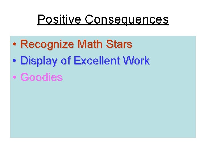 Positive Consequences • Recognize Math Stars • Display of Excellent Work • Goodies 