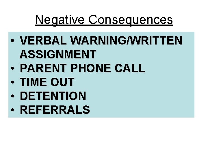 Negative Consequences • VERBAL WARNING/WRITTEN ASSIGNMENT • PARENT PHONE CALL • TIME OUT •