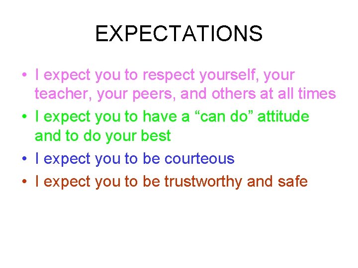 EXPECTATIONS • I expect you to respect yourself, your teacher, your peers, and others