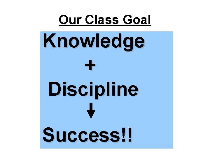 Our Class Goal Knowledge + Discipline Success!! 