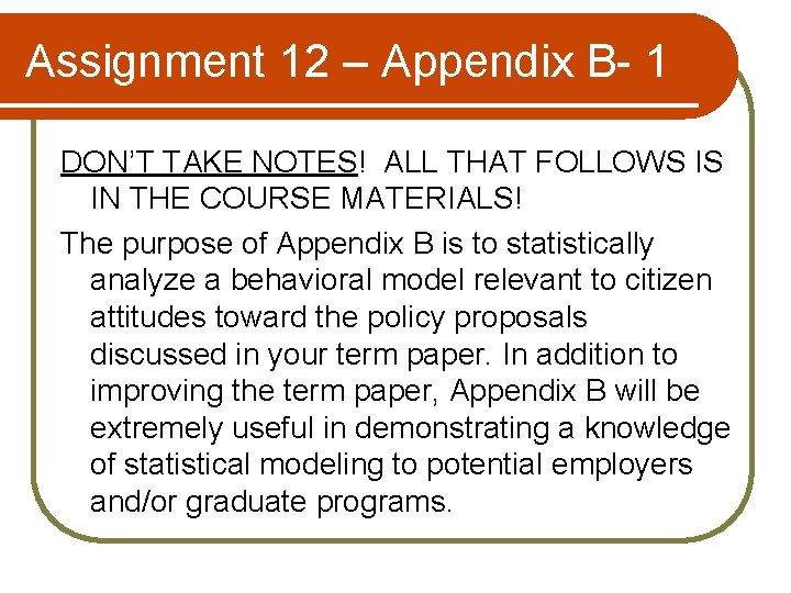 Assignment 12 – Appendix B- 1 DON’T TAKE NOTES! ALL THAT FOLLOWS IS IN
