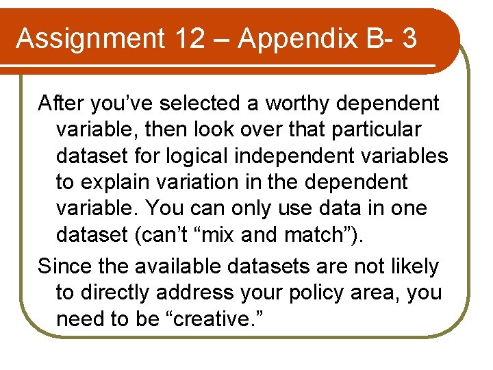 Assignment 12 – Appendix B- 3 After you’ve selected a worthy dependent variable, then