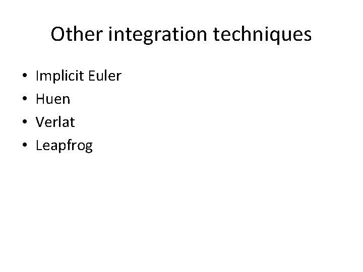 Other integration techniques • • Implicit Euler Huen Verlat Leapfrog 