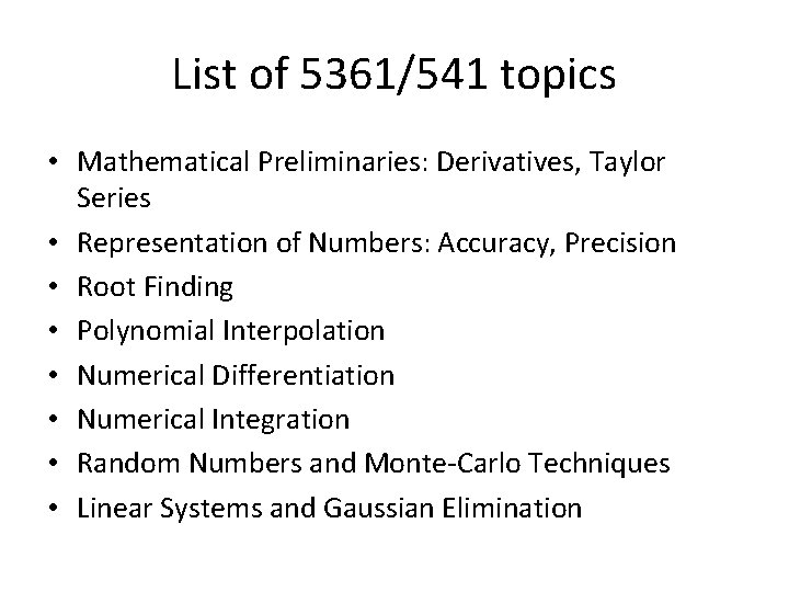 List of 5361/541 topics • Mathematical Preliminaries: Derivatives, Taylor Series • Representation of Numbers: