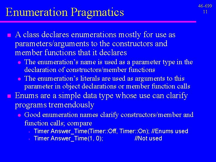 Enumeration Pragmatics n A class declares enumerations mostly for use as parameters/arguments to the Enumeration Pragmatics n A class declares enumerations mostly for use as parameters/arguments to the