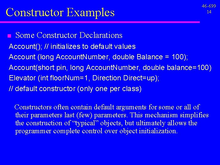 Constructor Examples n 46 -699 14 Some Constructor Declarations Account(); // initializes to default Constructor Examples n 46 -699 14 Some Constructor Declarations Account(); // initializes to default