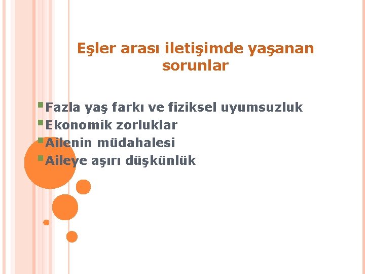 Eşler arası iletişimde yaşanan sorunlar §Fazla yaş farkı ve fiziksel uyumsuzluk §Ekonomik zorluklar §Ailenin