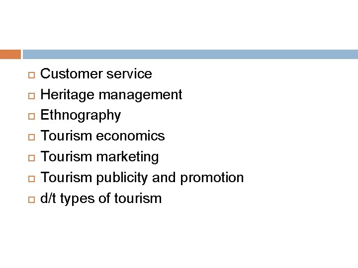  Customer service Heritage management Ethnography Tourism economics Tourism marketing Tourism publicity and promotion