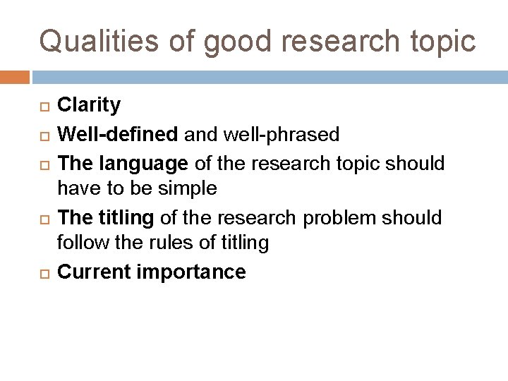 Qualities of good research topic Clarity Well-defined and well-phrased The language of the research