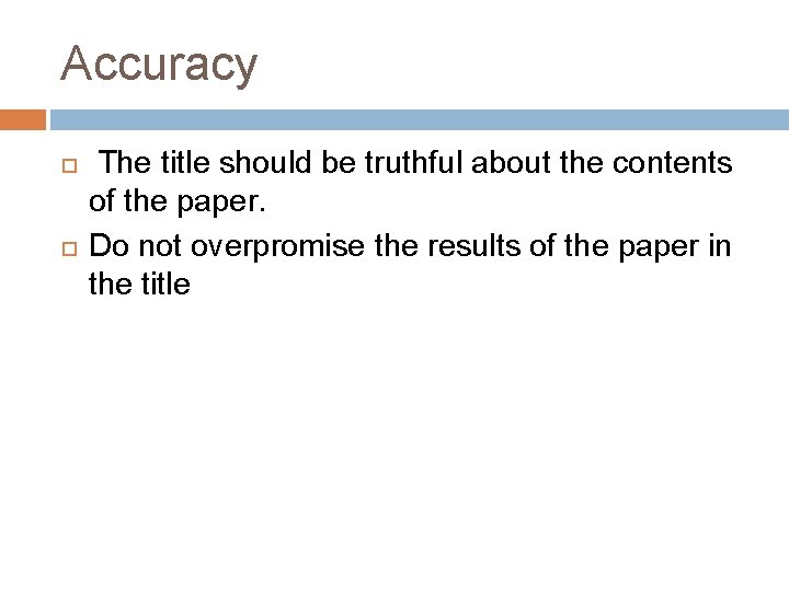 Accuracy The title should be truthful about the contents of the paper. Do not