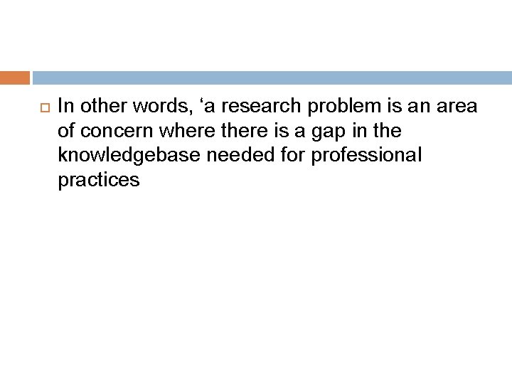  In other words, ‘a research problem is an area of concern where there