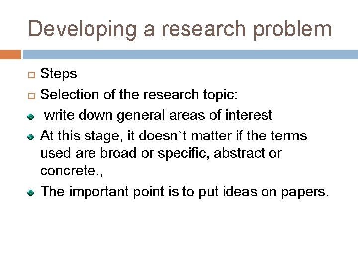 Developing a research problem Steps Selection of the research topic: write down general areas