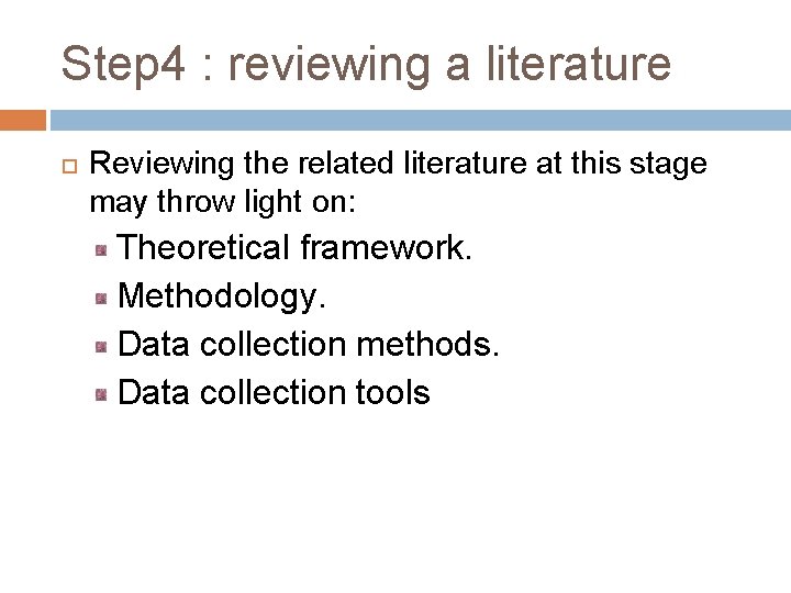 Step 4 : reviewing a literature Reviewing the related literature at this stage may
