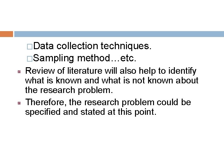�Data collection techniques. �Sampling method…etc. Review of literature will also help to identify what