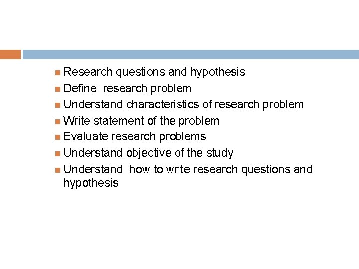  Research questions and hypothesis Define research problem Understand characteristics of research problem Write