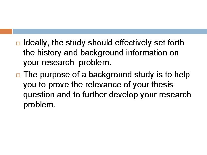  Ideally, the study should effectively set forth the history and background information on