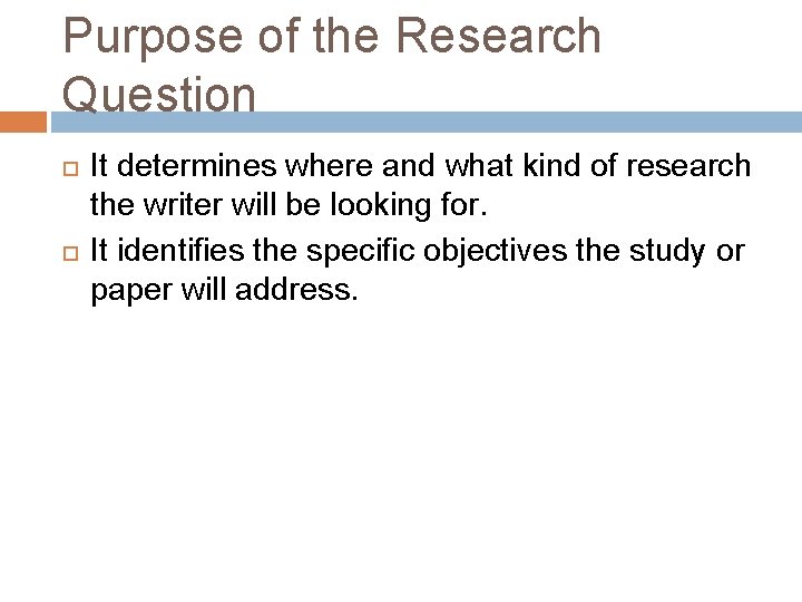 Purpose of the Research Question It determines where and what kind of research the