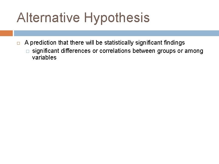 Alternative Hypothesis A prediction that there will be statistically significant findings � significant differences