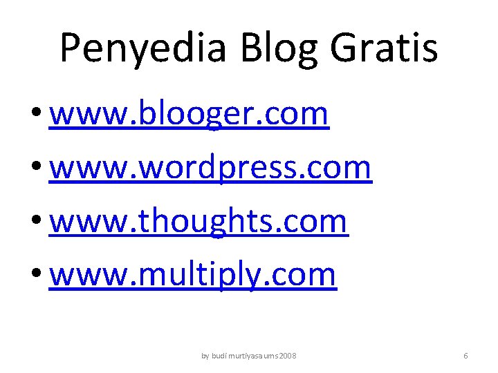 Penyedia Blog Gratis • www. blooger. com • www. wordpress. com • www. thoughts.