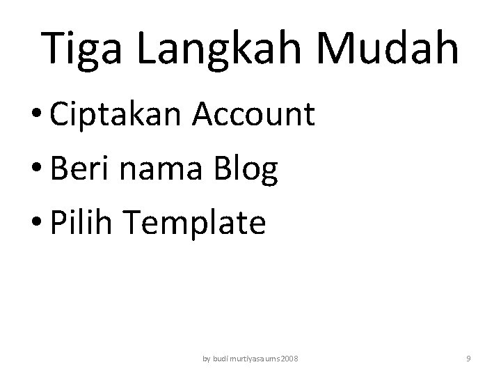 Tiga Langkah Mudah • Ciptakan Account • Beri nama Blog • Pilih Template by