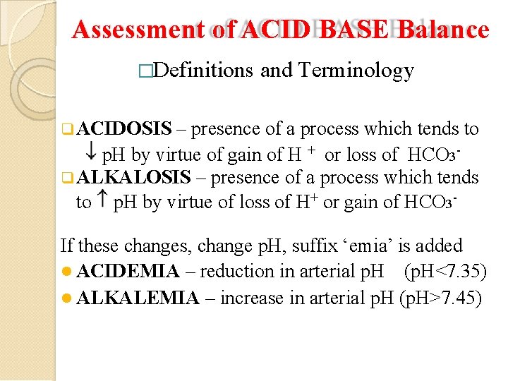Assessment of ACID BASE Balance �Definitions and Terminology ACIDOSIS – presence of a process