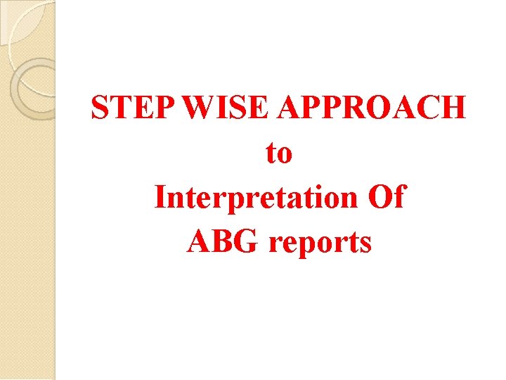 STEP WISE APPROACH to Interpretation Of ABG reports 